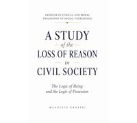 A STUDY OF THE LOSS OF REASON IN CIVIL SOCIETY: The Logic of Being and the Logic of Possession