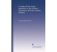 A study of the magic elements in the romans d'aventure and the romans bretons: Volume 1