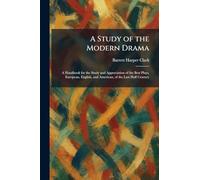 A Study of the Modern Drama: A Handbook for the Study and Appreciation of the Best Plays, European, English, and American, of the Last Half Century
