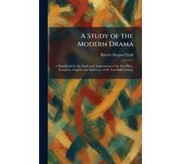 A Study of the Modern Drama: A Handbook for the Study and Appreciation of the Best Plays, European, English, and American, of the Last Half Century