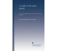 A study of the open hearth: a treatise on the open hearth furnace and the manufacture of open hearth steel