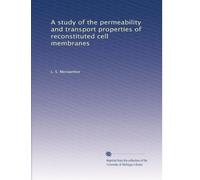 A study of the permeability and transport properties of reconstituted cell membranes