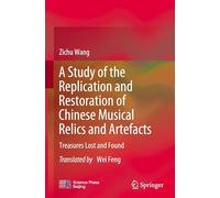 A Study of the Replication and Restoration of Chinese Musical Relics and Artefacts: Treasures Lost and Found
