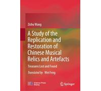 A Study of the Replication and Restoration of Chinese Musical Relics and Artefacts: Treasures Lost and Found