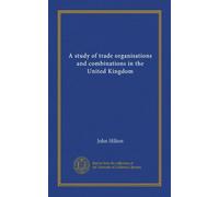 A study of trade organisations and combinations in the United Kingdom