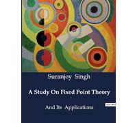 A Study On Fixed Point Theory: And Its Applications