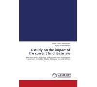 A study on the impact of the current land lease law: Beauties and Calamities on Business and Investment Expansion: in Addis Ababa, Ethiopia Second Edition
