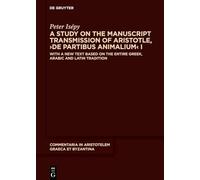 A Study on the Manuscript Transmission of Aristotle, ›De partibus animalium‹ I: With a New Text Based on the Entire Greek, Arabic and Latin Tradition: ... in Aristotelem Graeca et Byzantina, 13)