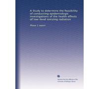 A Study to determine the feasibility of conducting epidemiologic investigations of the health effects of low-level ionizing radiation: Phase 1 report
