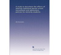 A study to document the effects of altering traditional dental school recruitment and admissions policies for minority students: Volume 1