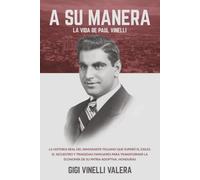 A Su Manera La vida de Paul Vinelli: La historia real del inmigrante italiano que superó el exilio, el secuestro y tragedias familiares para transformar la economía de su patria adoptiva, Honduras