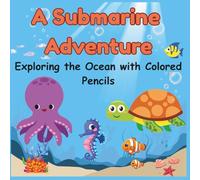 a submarine adventure, ocean creatures to color: Explore the ocean and bring its inhabitants to life with your imagination for children ages 3 to 5.