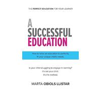 A Successful Education: How to tailor an education to perfectly fit your unique child's needs.