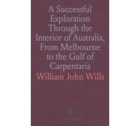 A Successful Exploration Through the Interior of Australia, From Melbourne to the Gulf of Carpentaria
