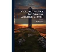 A Succinct View Of The Primitive Apostolic Church