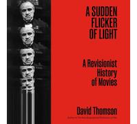 A Sudden Flicker of Light: A Revisionist History of Movies