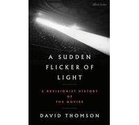 A Sudden Flicker of Light: A Revisionist History of the Movies
