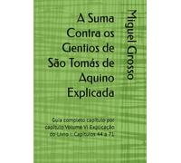 A Suma Contra os Gentios de São Tomás de Aquino Explicada: Guia completo capítulo por capítulo Volume VI Explicação do Livro I: Capítulos 44 a 71: 6 (A Suma contra os Gentios explicada)