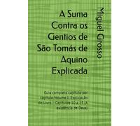 A Suma Contra os Gentios de São Tomás de Aquino Explicada: Guia completo capítulo por capítulo Volume II Explicação do Livro I: Capítulos 10 a 13 (A ... de Deus) (A Suma contra os Gentios explicada)