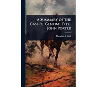 A Summary of the Case of General Fitz-John Porter