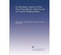 A summary report of the Vice President's Task Force on Youth Employment