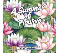 A Summer of Flowers Coloring Book: For Relaxation, Easy Flowers, Summer Time, Simple Designs, Animals, For Anxiety and Stress (Seasons of Flowers Series)