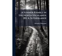 A Summer Ramble in the North Highlands [By A. Sutherland]