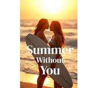A Summer Without You (Lesbian Romance): A Sapphic Coming-of-Age Beach Romance About First Love, Self-Discovery, and Finding the Courage to Come Out ... & Her: Sapphic Romance Collection)