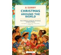 A Sunny Christmas Around the World: How Children Celebrate Christmas in Warm Places: True Traditions, Festive Foods, and Holiday Stories for Ages 7-10