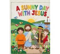 A Sunny Day With Jesus: Learning to Love and Help Others with Jesus and His Disciples (Faithful Foundations Christian Homeschool Children's Books)