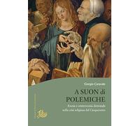 A suon di polemiche. Eresia e controversia dottrinale nella crisi religiosa del Cinquecento (Culture e religioni in età moderna)