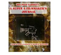 A Super 8 Filmmaker's Journal: A Guide to Super 8 Filmmaking in the Age of the Internet: Volume 1