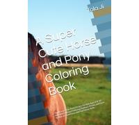 A Super Cute Horse and Pony Coloring Book: Simple and Large-Print Designs for Kids Ages 4-8: 50 Adorable Outlines Featuring Stallions, Ponies, and Farm Friends to Build Focus and Fine Motor Skills