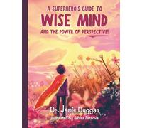 A Superhero's Guide To Wise Mind And The Power Of Perspective! (The Nurtured By Nature: Books That Are Kind to Your Heart And Mind)
