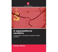 A superpotência soviética: O nascimento, a ascensão e a queda do Império Vermelho