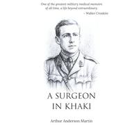 A Surgeon in Khaki: One of the Greatest Medical Memoirs from the First World War | With Priceless Original Photographs and a Preface by the Author Himself