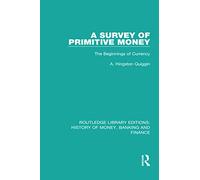 A Survey of Primitive Money: The Beginnings of Currency: 1 (Routledge Library Editions: History of Money, Banking and Finance)