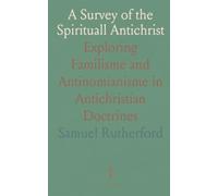 A Survey of the Spirituall Antichrist: Exploring Familisme and Antinomianisme in Antichristian Doctrines