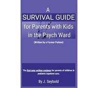 A Survival Guide for Parents with Kids in the Psych Ward