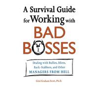A Survival Guide for Working with Bad Bosses: Dealing with Bullies, Idiots, Back-Stabbers, and Other Managers from Hell
