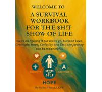 A Survival Workbook for the Shit Show of Life: “We’re all figuring it out as we go, but with Love, Gratitude, Hope, Curiosity, and Zest, the journey can be meaningful.”