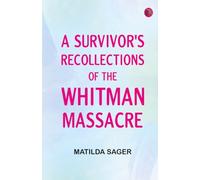 A Survivor's Recollections of the Whitman Massacre