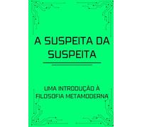 A suspeita da suspeita: Uma introdução à filosofia metamoderna