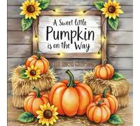 A Sweet Little Pumpkin Is on the Way Baby Shower Autumn Guest Book: Autumn Fall Themed Sign-In Keepsake with Gift Log, Memory & Photo Pages - Rustic Pumpkin Baby Shower Celebration Registry