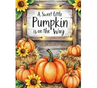 A Sweet Little Pumpkin Is on the Way Baby Shower Autumn Hardcover Guest Book: Autumn Fall Themed Sign-In Keepsake with Gift Log, Memory & Photo Pages - Rustic Pumpkin Baby Shower Celebration Registry