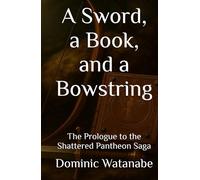 A Sword, a Book, and a Bowstring: The Prologue to the Shattered Pantheon Saga