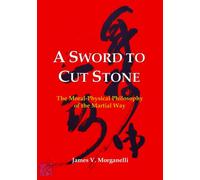 A Sword to Cut Stone: The Moral-Physical Philosophy of the Martial Way