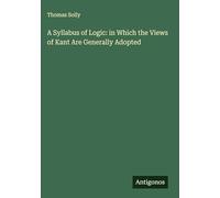 A Syllabus of Logic: in Which the Views of Kant Are Generally Adopted