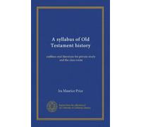 A syllabus of Old Testament history: outlines and literature for private study and the class room