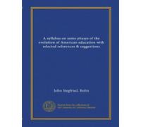 A syllabus on some phases of the evolution of American education with selected references & suggestions (Vol-1)